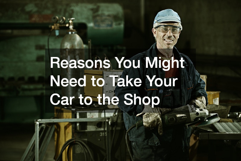 Reasons You Might Need to Take Your Car to the Shop